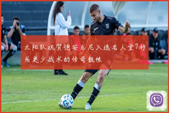 太阳队祝贺德安东尼入选名人堂7秒或更少战术的传奇教练